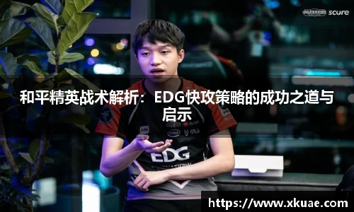 和平精英战术解析：EDG快攻策略的成功之道与启示